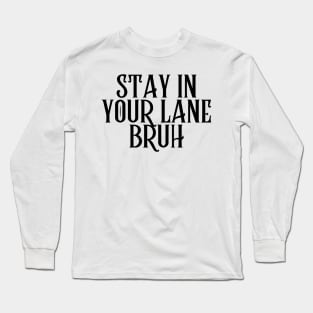 Stay In Your Lane Bruh Long Sleeve T-Shirt